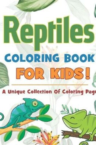Cover of Reptiles Coloring Book For Kids! A Unique Collection Of Coloring Page