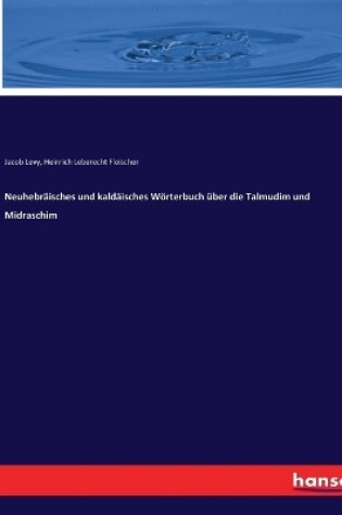 Cover of Neuhebräisches und kaldäisches Wörterbuch über die Talmudim und Midraschim