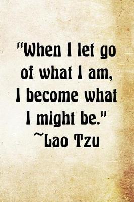 Book cover for When I let go of what I am, I become what I might be. ? Lao Tzu