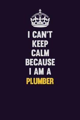 Book cover for I can't Keep Calm Because I Am A Plumber