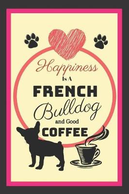 Book cover for Happiness Is A French Bulldog And Good Coffee