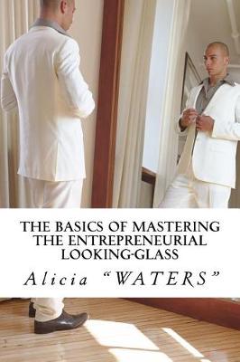 Book cover for The Basics of Mastering The Entrepreneurial Looking-Glass