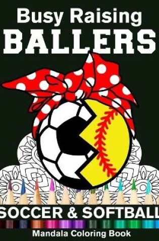 Cover of Busy Raising Ballers Soccer And Softball Mandala Coloring Book