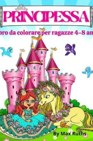 Cover of PRINCIPESSA Libro Da Colorare Per Ragazze 4 - 8 anni