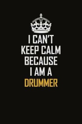 Cover of I Can't Keep Calm Because I Am A Drummer