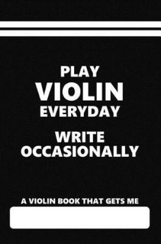 Cover of A Violin Book That Gets Me, Play Violin Everyday Write Occasionally