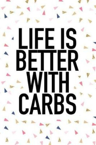 Cover of Life Is Better with Carbs