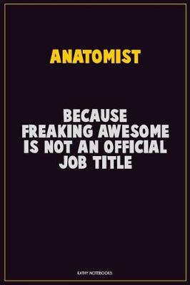 Book cover for Anatomist, Because Freaking Awesome Is Not An Official Job Title