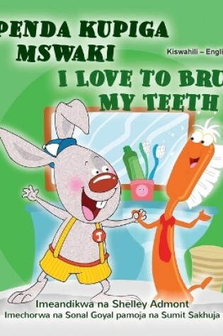 Cover of I Love to Brush My Teeth (Swahili English Bilingual Book for Kids)