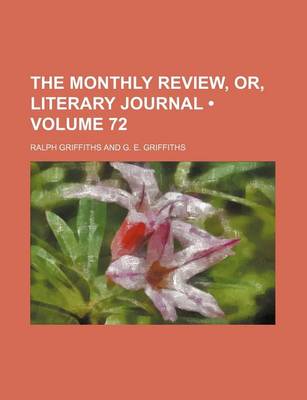 Book cover for The Monthly Review, Or, Literary Journal (Volume 72)