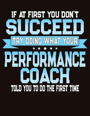 Book cover for If At First You Don't Succeed Try Doing What Your Performance Coach Told You To Do The First Time