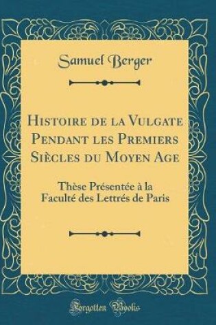 Cover of Histoire de la Vulgate Pendant Les Premiers Siecles Du Moyen Age