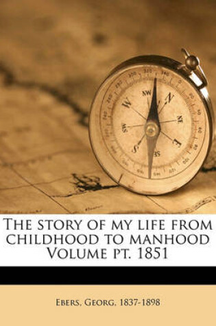 Cover of The Story of My Life from Childhood to Manhood Volume PT. 1851