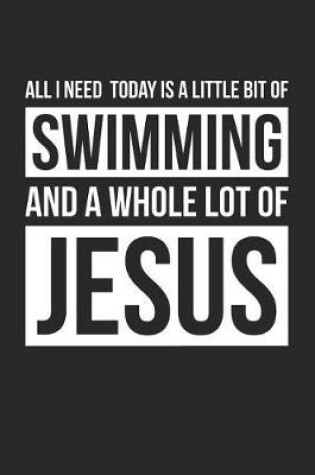 Cover of Christian Swimming Notebook - All I Need Is Swimming and Jesus - Swimming Journal - Gift for Christian Swimming Player