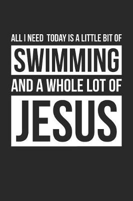 Book cover for Christian Swimming Notebook - All I Need Is Swimming and Jesus - Swimming Journal - Gift for Christian Swimming Player