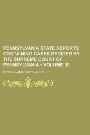 Cover of Pennsylvania State Reports Containing Cases Decided by the Supreme Court of Pennsylvania (Volume 39)