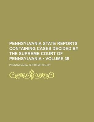 Book cover for Pennsylvania State Reports Containing Cases Decided by the Supreme Court of Pennsylvania (Volume 39)