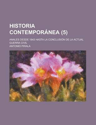 Book cover for Historia Contemporanea; Anales Desde 1843 Hasta La Conclusion de La Actual Guerra Civil (5 )