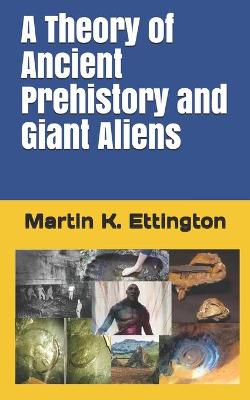 Book cover for A Theory of Ancient Prehistory and Giant Aliens