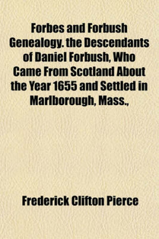 Cover of Forbes and Forbush Genealogy. the Descendants of Daniel Forbush, Who Came from Scotland about the Year 1655 and Settled in Marlborough, Mass.,