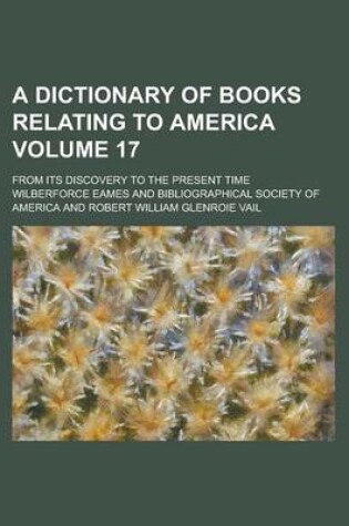 Cover of A Dictionary of Books Relating to America; From Its Discovery to the Present Time Volume 17