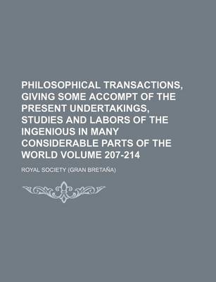 Book cover for Philosophical Transactions, Giving Some Accompt of the Present Undertakings, Studies and Labors of the Ingenious in Many Considerable Parts of the World Volume 207-214