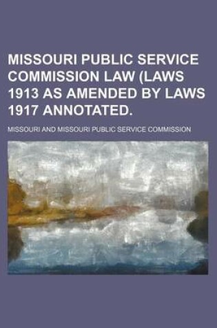 Cover of Missouri Public Service Commission Law (Laws 1913 as Amended by Laws 1917 Annotated.