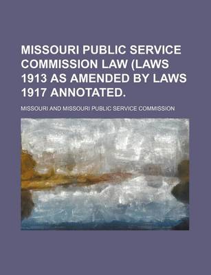 Book cover for Missouri Public Service Commission Law (Laws 1913 as Amended by Laws 1917 Annotated.