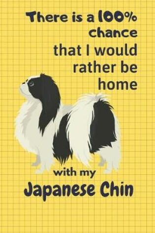 Cover of There is a 100% chance that I would rather be home with my Japanese Chin