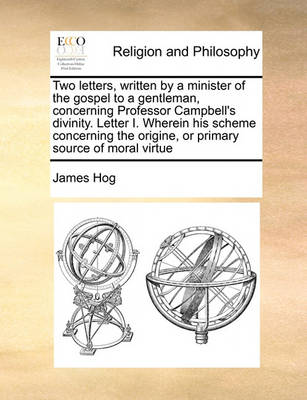 Book cover for Two letters, written by a minister of the gospel to a gentleman, concerning Professor Campbell's divinity. Letter I. Wherein his scheme concerning the origine, or primary source of moral virtue