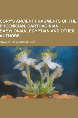 Cover of Cory's Ancient Fragments of the Phoenician, Carthaginian, Babylonian, Egyptian and Other Authors