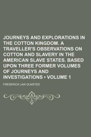 Cover of Journeys and Explorations in the Cotton Kingdom. a Traveller's Observations on Cotton and Slavery in the American Slave States. Based Upon Three Former Volumes of Journeys and Investigations (Volume 1)