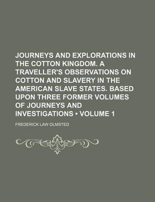 Book cover for Journeys and Explorations in the Cotton Kingdom. a Traveller's Observations on Cotton and Slavery in the American Slave States. Based Upon Three Former Volumes of Journeys and Investigations (Volume 1)