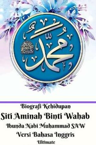 Cover of Biografi Kehidupan Siti Aminah Binti Wahab Ibunda Nabi Muhammad SAW Versi Bahasa Inggris Ultimate