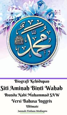 Book cover for Biografi Kehidupan Siti Aminah Binti Wahab Ibunda Nabi Muhammad SAW Versi Bahasa Inggris Ultimate