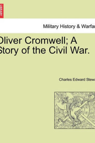 Cover of Oliver Cromwell; A Story of the Civil War. Vol. II.