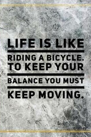 Cover of Life is like riding a bicycle. To keep your balance you must keep moving.