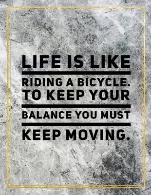 Book cover for Life is like riding a bicycle. To keep your balance you must keep moving.