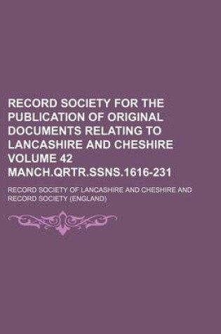 Cover of Record Society for the Publication of Original Documents Relating to Lancashire and Cheshire Volume 42 Manch.Qrtr.Ssns.1616-231