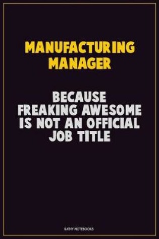 Cover of Manufacturing Manager, Because Freaking Awesome Is Not An Official Job Title