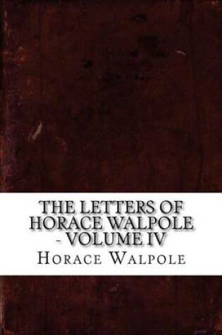 Cover of The Letters of Horace Walpole - Volume IV