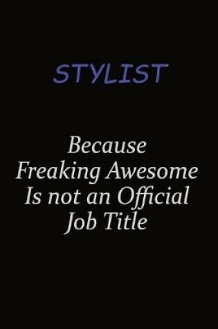 Cover of Stylist Because Freaking Awesome Is Not An Official Job Title