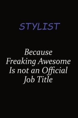 Book cover for Stylist Because Freaking Awesome Is Not An Official Job Title