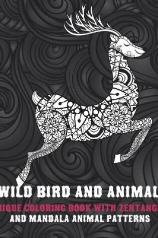 Cover of Wild Bird and Animal - Unique Coloring Book with Zentangle and Mandala Animal Patterns