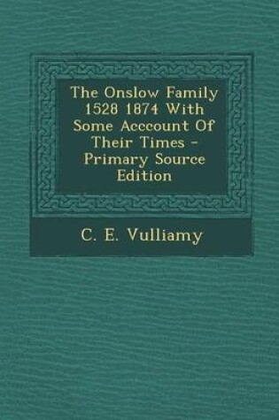Cover of The Onslow Family 1528 1874 with Some Acccount of Their Times - Primary Source Edition