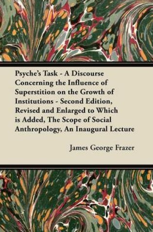 Cover of Psyche's Task - A Discourse Concerning the Influence of Superstition on the Growth of Institutions - Second Edition, Revised and Enlarged to Which is Added, The Scope of Social Anthropology, An Inaugural Lecture