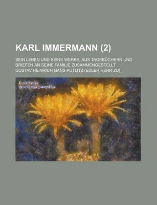 Book cover for Karl Immermann; Sein Leben Und Seine Werke, Aus Tagebuchern Und Briefen an Seine Familie Zusammengestellt (2)