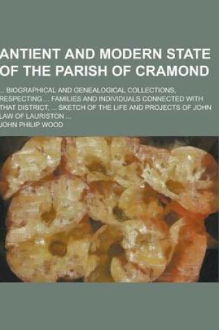 Cover of Antient and Modern State of the Parish of Cramond; ... Biographical and Genealogical Collections, Respecting ... Families and Individuals Connected Wi