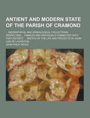 Book cover for Antient and Modern State of the Parish of Cramond; ... Biographical and Genealogical Collections, Respecting ... Families and Individuals Connected Wi