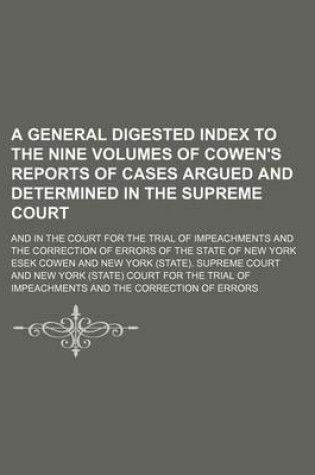 Cover of A General Digested Index to the Nine Volumes of Cowen's Reports of Cases Argued and Determined in the Supreme Court; And in the Court for the Trial of Impeachments and the Correction of Errors of the State of New York